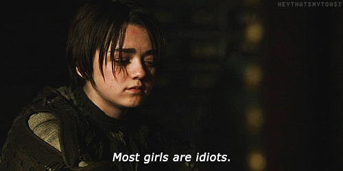 arya-says-most-girls-are-idiots.gif